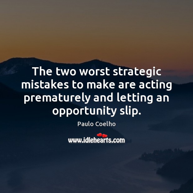 The two worst strategic mistakes to make are acting prematurely and letting Paulo Coelho Picture Quote