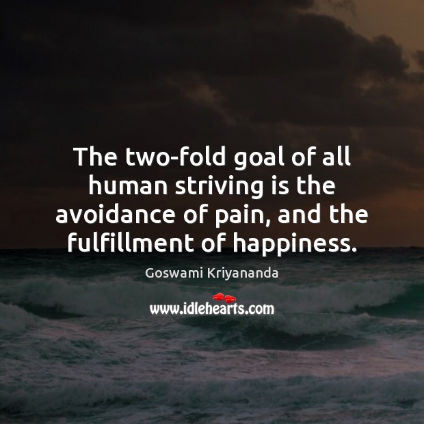 The two-fold goal of all human striving is the avoidance of pain, Goswami Kriyananda Picture Quote