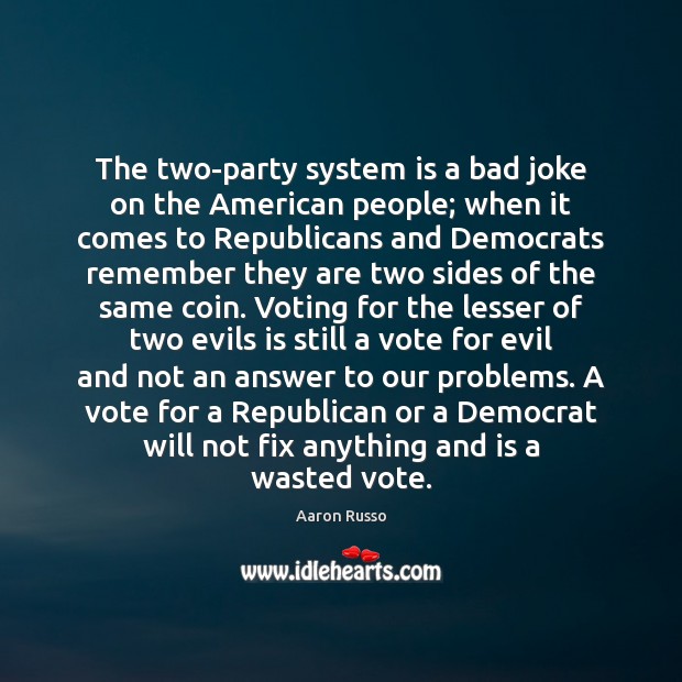 The two-party system is a bad joke on the American people; when Vote Quotes Image