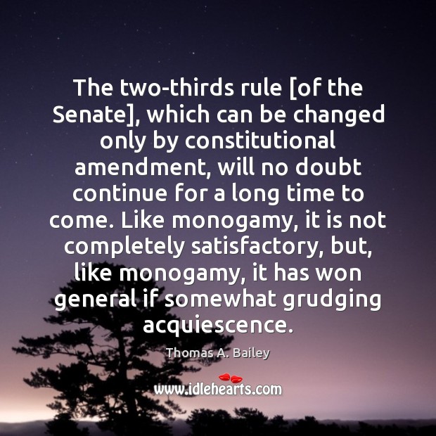 The two-thirds rule [of the Senate], which can be changed only by Thomas A. Bailey Picture Quote
