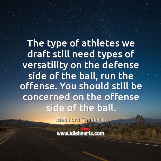 The type of athletes we draft still need types of versatility on the defense side of the ball Isiah Lord Thomas III Picture Quote