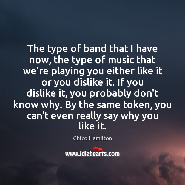 The type of band that I have now, the type of music Chico Hamilton Picture Quote