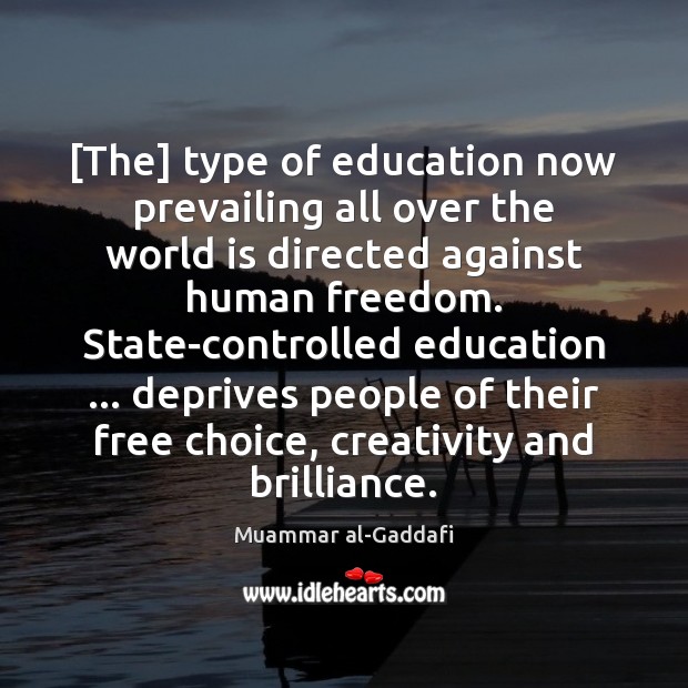 [The] type of education now prevailing all over the world is directed Muammar al-Gaddafi Picture Quote