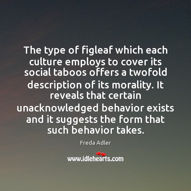 The type of figleaf which each culture employs to cover its social Freda Adler Picture Quote