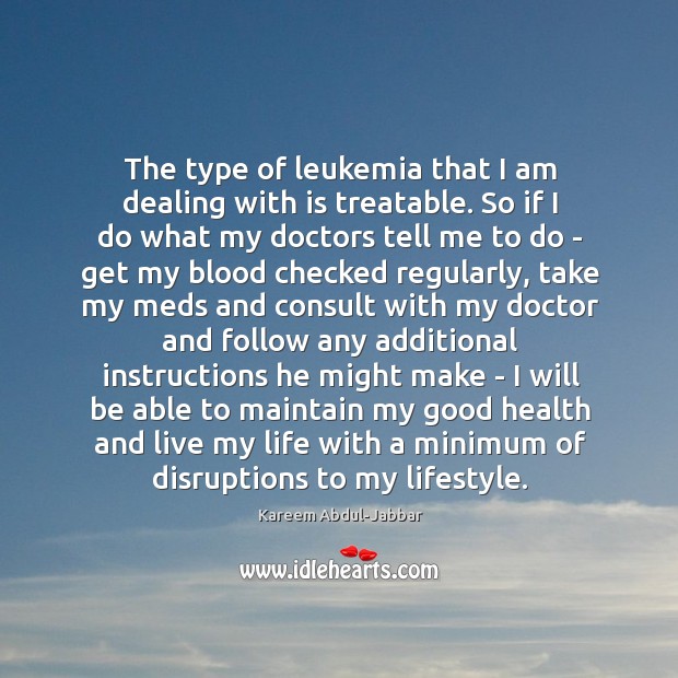 The type of leukemia that I am dealing with is treatable. So Kareem Abdul-Jabbar Picture Quote