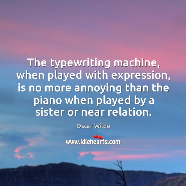 The typewriting machine, when played with expression, is no more annoying than the 