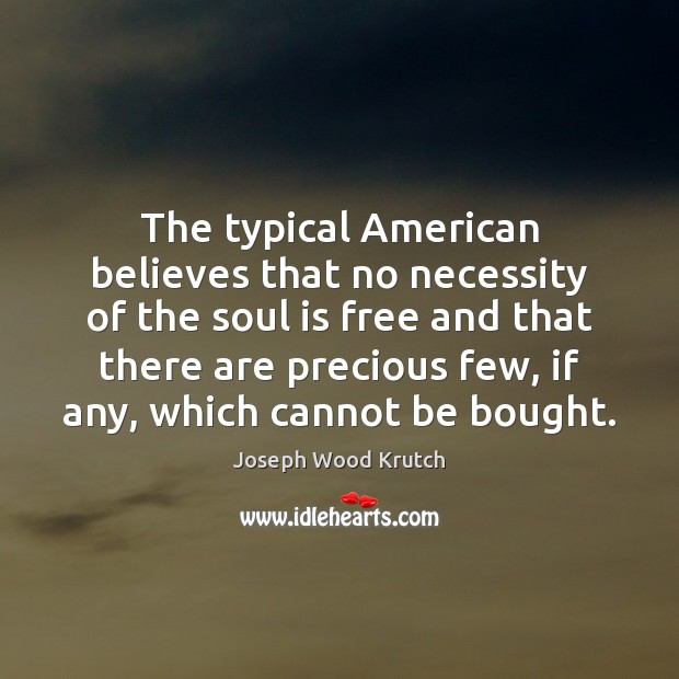 The typical American believes that no necessity of the soul is free Joseph Wood Krutch Picture Quote