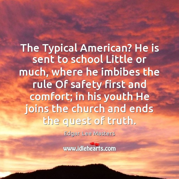 The Typical American? He is sent to school Little or much, where Edgar Lee Masters Picture Quote