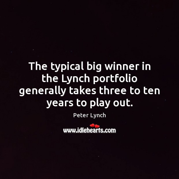 The typical big winner in the Lynch portfolio generally takes three to Peter Lynch Picture Quote