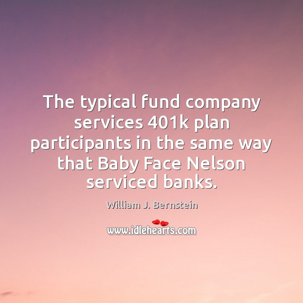 The typical fund company services 401k plan participants in the same way William J. Bernstein Picture Quote