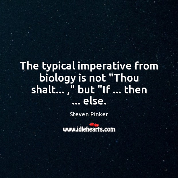 The typical imperative from biology is not “Thou shalt… ,” but “If … then … else. Steven Pinker Picture Quote