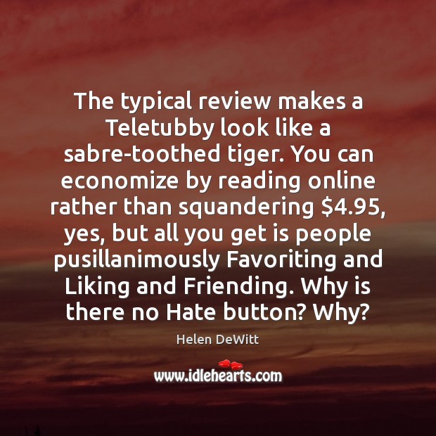 The typical review makes a Teletubby look like a sabre-toothed tiger. You Helen DeWitt Picture Quote