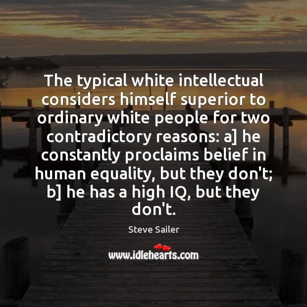 The typical white intellectual considers himself superior to ordinary white people for Steve Sailer Picture Quote