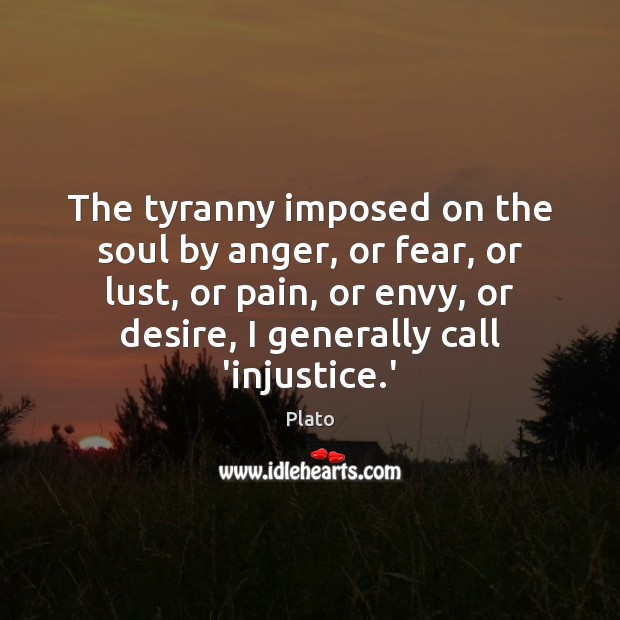 The tyranny imposed on the soul by anger, or fear, or lust, Plato Picture Quote