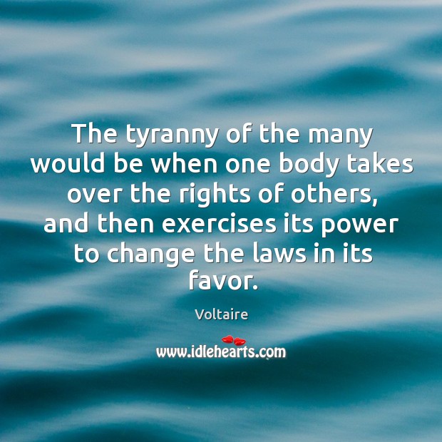 The tyranny of the many would be when one body takes over Voltaire Picture Quote