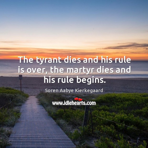 The tyrant dies and his rule is over, the martyr dies and his rule begins. Image