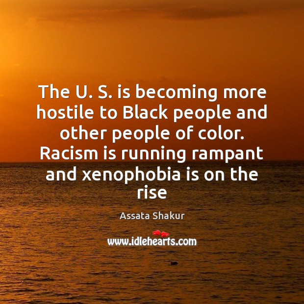 The U. S. is becoming more hostile to Black people and other Assata Shakur Picture Quote