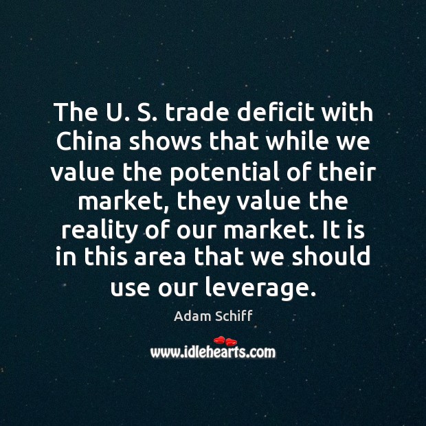 The U. S. trade deficit with China shows that while we value Adam Schiff Picture Quote