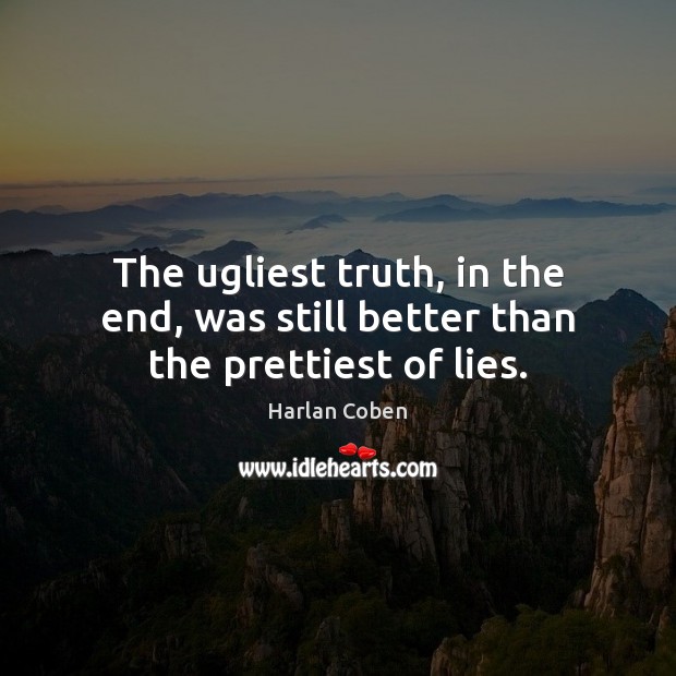 The ugliest truth, in the end, was still better than the prettiest of lies. Harlan Coben Picture Quote