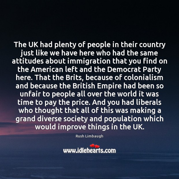 The UK had plenty of people in their country just like we Rush Limbaugh Picture Quote
