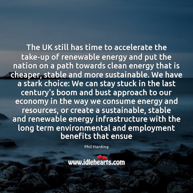 The UK still has time to accelerate the take-up of renewable energy Phil Harding Picture Quote