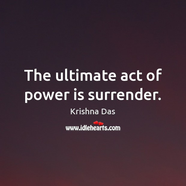 The ultimate act of power is surrender. Krishna Das Picture Quote