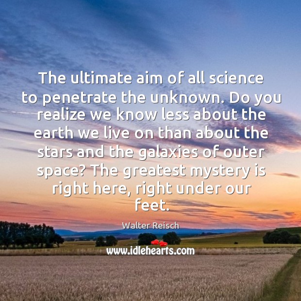 The ultimate aim of all science to penetrate the unknown. Walter Reisch Picture Quote