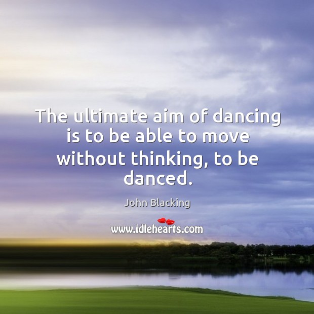 The ultimate aim of dancing is to be able to move without thinking, to be danced. Image