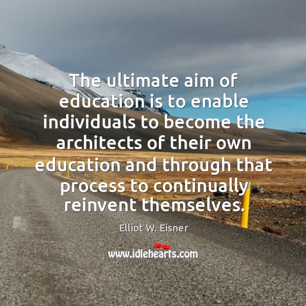 The ultimate aim of education is to enable individuals to become the Elliot W. Eisner Picture Quote