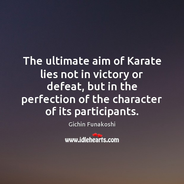 The ultimate aim of Karate lies not in victory or defeat, but Image