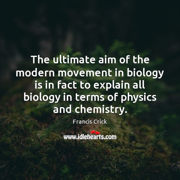 The ultimate aim of the modern movement in biology is in fact Francis Crick Picture Quote