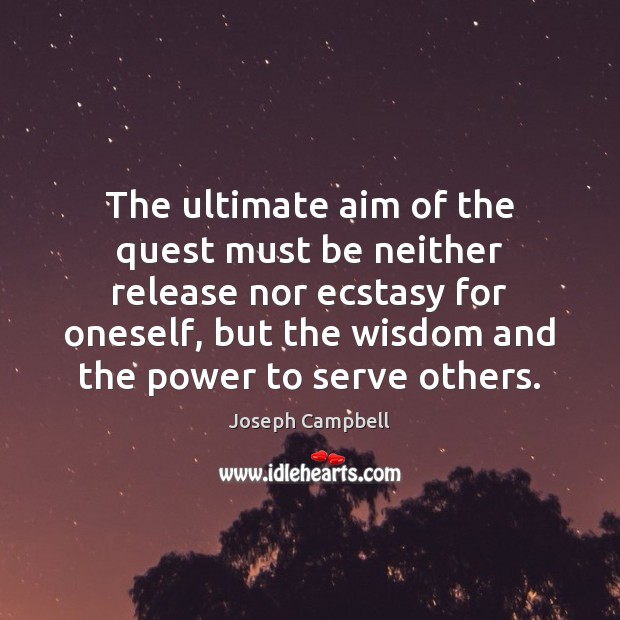 The ultimate aim of the quest must be neither release nor ecstasy Joseph Campbell Picture Quote