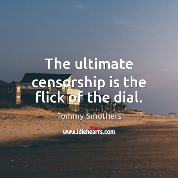 The ultimate censorship is the flick of the dial. Image