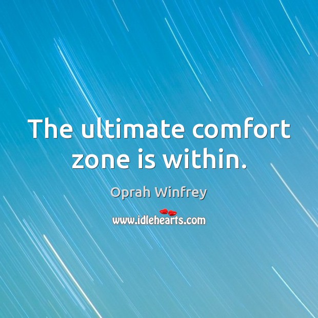 The ultimate comfort zone is within. Oprah Winfrey Picture Quote