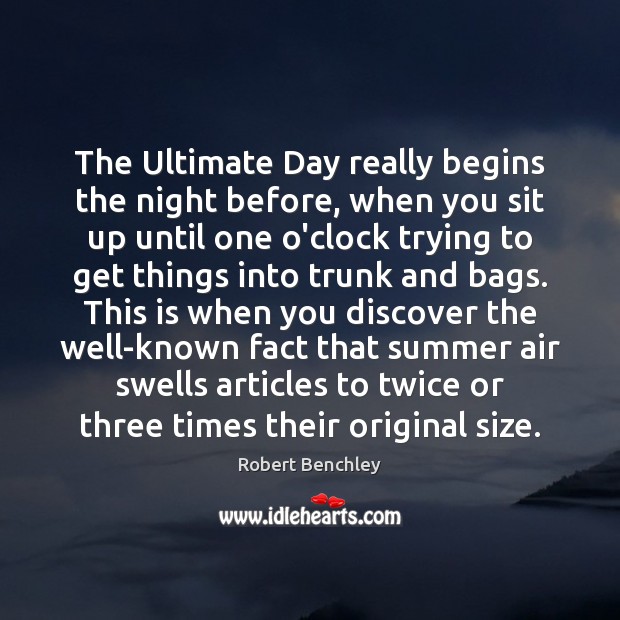 The Ultimate Day really begins the night before, when you sit up Robert Benchley Picture Quote