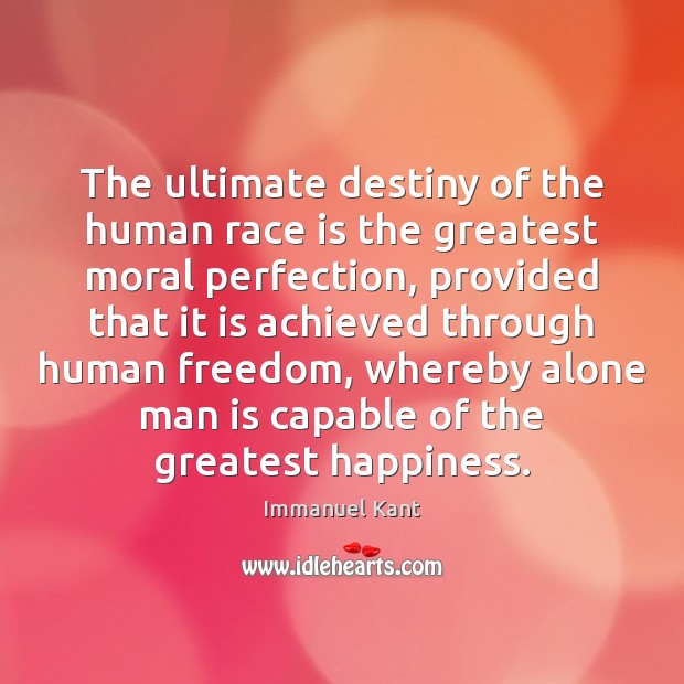 The ultimate destiny of the human race is the greatest moral perfection, Immanuel Kant Picture Quote