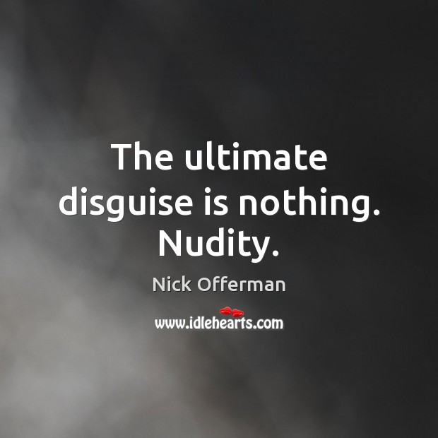 The ultimate disguise is nothing. Nudity. Nick Offerman Picture Quote
