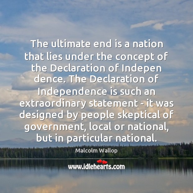 The ultimate end is a nation that lies under the concept of Independence Quotes Image