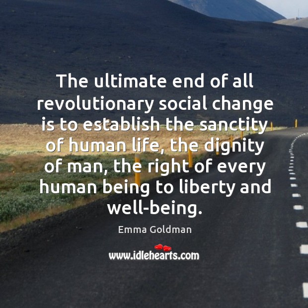The ultimate end of all revolutionary social change is to establish the sanctity of human life Change Quotes Image