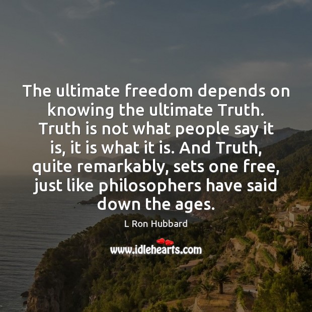 The ultimate freedom depends on knowing the ultimate Truth. Truth is not L Ron Hubbard Picture Quote