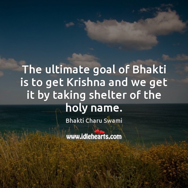 The ultimate goal of Bhakti is to get Krishna and we get Bhakti Charu Swami Picture Quote