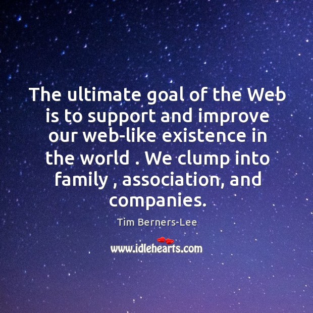 The ultimate goal of the Web is to support and improve our Tim Berners-Lee Picture Quote