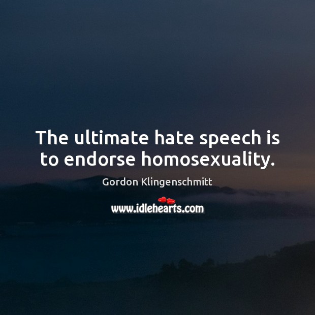 The ultimate hate speech is to endorse homosexuality. Gordon Klingenschmitt Picture Quote