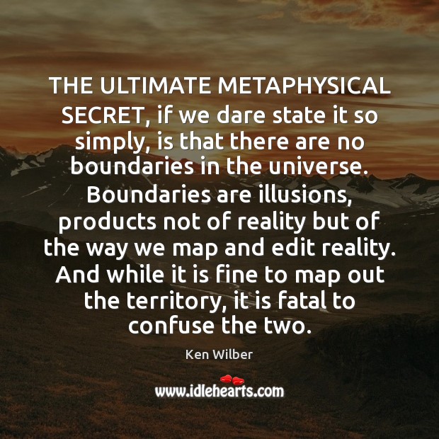 THE ULTIMATE METAPHYSICAL SECRET, if we dare state it so simply, is Ken Wilber Picture Quote