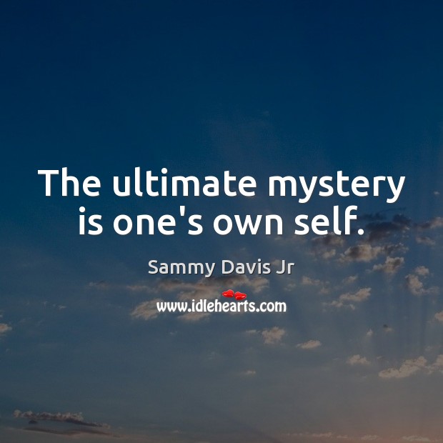 The ultimate mystery is one’s own self. Sammy Davis Jr Picture Quote