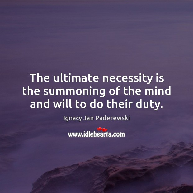 The ultimate necessity is the summoning of the mind and will to do their duty. Image