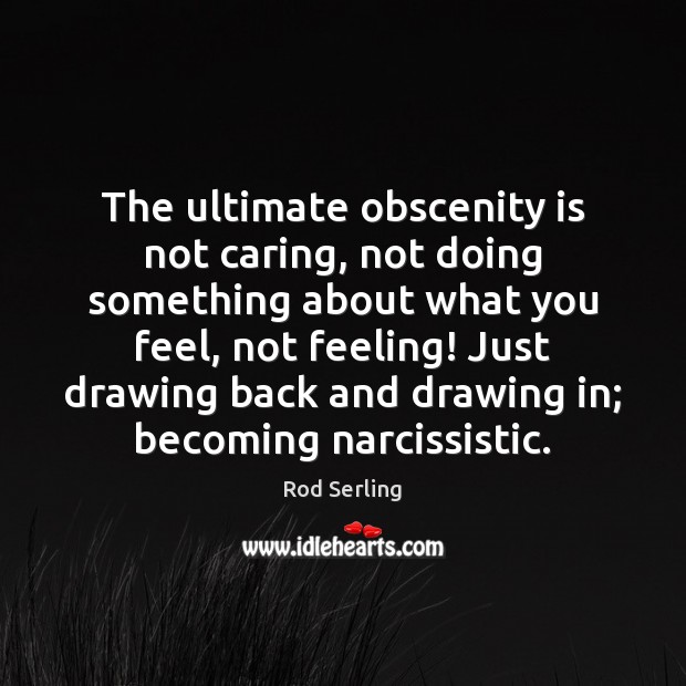 The ultimate obscenity is not caring, not doing something about what you Care Quotes Image