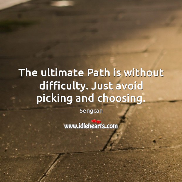 The ultimate Path is without difficulty. Just avoid picking and choosing. Sengcan Picture Quote