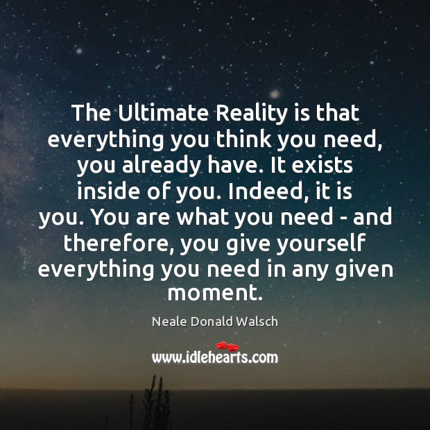 The Ultimate Reality is that everything you think you need, you already Neale Donald Walsch Picture Quote