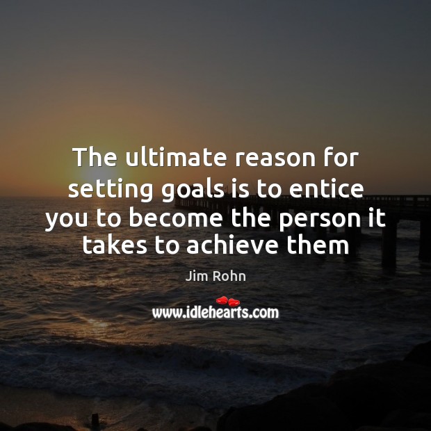 The ultimate reason for setting goals is to entice you to become Jim Rohn Picture Quote